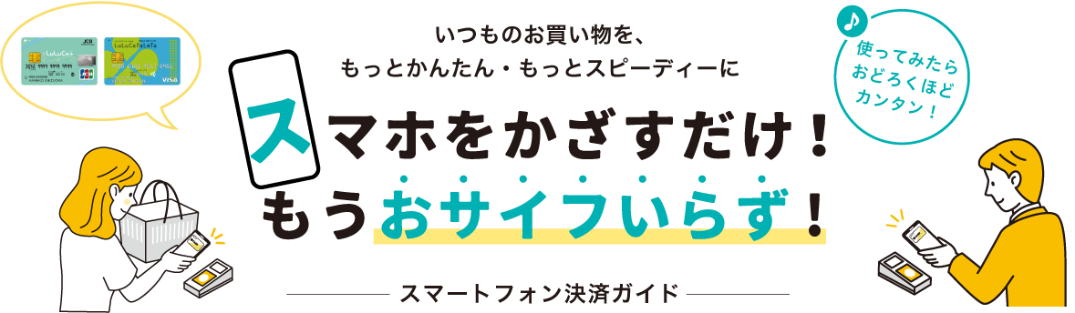 いつものお買い物をもっとかんたん・もっとスピーディーに スマホをかざすだけ！もうおサイフいらず！スマートフォン決済ガイド
